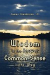 Wisdom is the Answer - Common Sense is the Way - James Giambrone Jr.