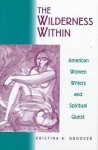 The Wilderness Within: American Women Writers and Spiritual Quest - Kristina K. Groover