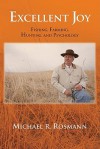 Excellent Joy: Fishing, Farming, Hunting and Psychology - Michael R. Rosmann, Frederick L. Kirschenmann