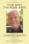 The Way Things Are: Conversations with Huston Smith on the Spiritual Life - Phil Cousineau, Huston Smith