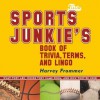 The Sports Junkie's Book of Trivia, Terms, and Lingo: What They Are, Where They Came From, and How They're Used - Harvey Frommer