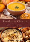 Farmhouse Classics - Hearty Soups & Broths: 70 classic homemade soup and broth recipes straight from the farmhouse to your kitchen - Alison Lingard