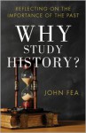 Why Study History?: Reflecting on the Importance of the Past - John Fea