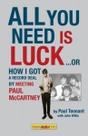 All You Need Is Luck--: How I Got a Record Deal by Meeting Paul McCartney - Paul Tennant, John Willis