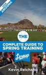 The Complete Guide to Spring Training 2014 / Arizona - Kevin Reichard