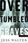 Over Tumbled Graves - Jess Walter