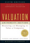 Valuation: Measuring and Managing the Value of Companies, University Edition (Wiley Finance) - Tim Koller, Marc Goedhart, David Wessels