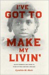 I've Got to Make My Livin': Black Women's Sex Work in Turn-of-the-Century Chicago - Cynthia M. Blair