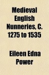 Medieval English Nunneries, C. 1275 to 1535 - Eileen Power