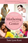 Mothering from Your Center: Tapping Your Body's Natural Energy for Pregnancy, Birth, and Parenting - Tami Lynn Kent, Christianne Northrup, Kate Northrup