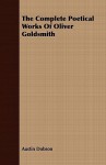 The Complete Poetical Works of Oliver Goldsmith - Oliver Goldsmith, Austin Dobson