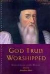 God Truly Worshipped: A Thomas Cranmer Reader - Jonathan Dean