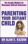 Parenting Your Defiant Child: The Kazdin Method For Managing Difficult Behaviour - Alan E. Kazdin