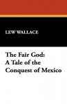 The Fair God: A Tale of the Conquest of Mexico - Lew Wallace