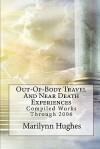 Out-Of-Body Travel and Near Death Experiences: Compiled Works Through 2006 - Marilynn Hughes