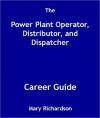 The Power Plant Operator, Distributor, and Dispatcher Career Guide - Mary Richardson