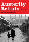 Austerity Britain, 1945-1951 (Tales of a New Jerusalem) - David Kynaston