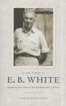 In the Words of E. B. White: Quotations from America's Most Companionable of Writers - E.B. White, Martha White