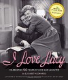 I Love Lucy: Celebrating 50 Years of Love and Laughter - Elisabeth Edwards