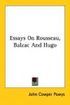 Essays on Rousseau, Balzac and Hugo - John Cowper Powys