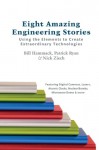 Eight Amazing Engineering Stories: Using the Elements to Create Extraordinary Technologies - Bill Hammack