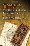 Camillo Sitte: The Birth of Modern City Planning: With a translation of the 1889 Austrian edition of his City Planning According to Artistic Principles - Christiane Crasemann Collins, George R. Collins, Camillo Sitte