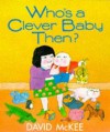 Who's A Clever Baby Then? - David McKee