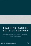 Teaching Race in the 21st Century: College Teachers Talk about Their Fears, Risks, and Rewards - Lisa Guerrero