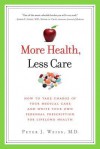 More Health, Less Care: How to Take Charge of Your Medical Care and Write Your Own Personal Prescription for Lifelong Health - Peter Weiss