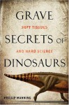 Grave Secrets of Dinosaurs: Soft Tissues and Hard Science - Phillip Manning