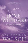 Home With God: In A Life That Never Ends - Neale Donald Walsch