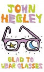 Glad to Wear Glasses - John Hegley