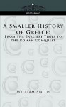 A Smaller History of Greece: From the Earliest Times to the Roman Conquest - William Smith