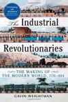 Industrial Revolutionaries: The Making of the Modern World 1776-1914 - Gavin Weightman