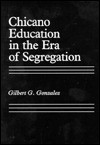 Chicano Education in the Era of Segregation - Gilbert G. Gonzalez