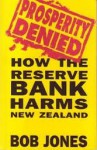 Prosperity Denied: How The Reserve Bank Harms New Zealand - Bob Jones