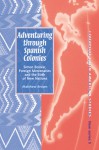 Adventuring Through Spanish Colonies: Simon Bolivar, Foreign Mercenaries and the Birth of New Nations - Matthew Brown