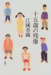 十五歳の残像 [Jūgosai no zanzō] - Kaori Ekuni, 江國 香織