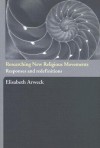 Researching New Religious Movements: Responses and Redefinitions - Elisabeth Arweck