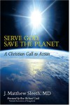 Serve God, Save the Planet: A Christian Call to Action - J. Matthew Sleeth