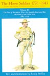 The Horse Soldier, 1776-1943: The United States Cavalryman : His Uniforms, Arms, Accoutrements, and Equipments : The Last of the Indian Wars, the Sp - Randy Steffen
