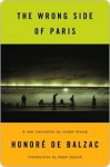 The Wrong Side of Paris the Wrong Side of Paris the Wrong Side of Paris - Adam Gopnik, Honoré de Balzac, Jordan Stump