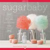 Sugar Baby: Confections, Candies, Cakes & Other Delicious Recipes for Cooking with Sugar - Gesine Bullock-Prado, Tina Rupp