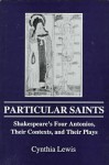 Particular Saints: Shakespeare's Four Antonios, Their Contexts, and Their Plays - Cynthia Lewis