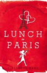 Lunch In Paris: A Delicious Love Story, With Recipes - Elizabeth Bard