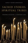 Sacred Stories, Spiritual Tribes: Finding Religion in Everyday Life - Nancy Tatom Ammerman