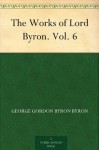 The Works of Lord Byron. Vol. 6 - George Gordon Byron Byron, Ernest Hartley Coleridge