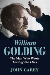 William Golding: The Man Who Wrote Lord of the Flies - John Carey