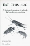 Eat This Bug: A Guide to Invertebrate Live Foods for Reptiles & Amphibians - Lynn Davis