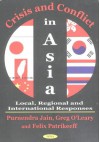 Crisis and Conflict in Asia: Local, Regionla and International Responses - Stuart S. Nagel, Purnendra Jain, G. Francis O'Leary